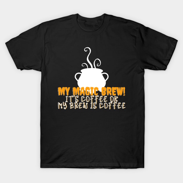 My Magic Brew is Coffee, Funny Coffee Lovers Halloween design T-Shirt by Butterfly Lane